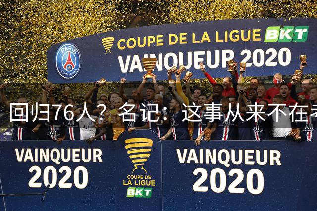 回归76人？名记：这事从来不在考虑范围内